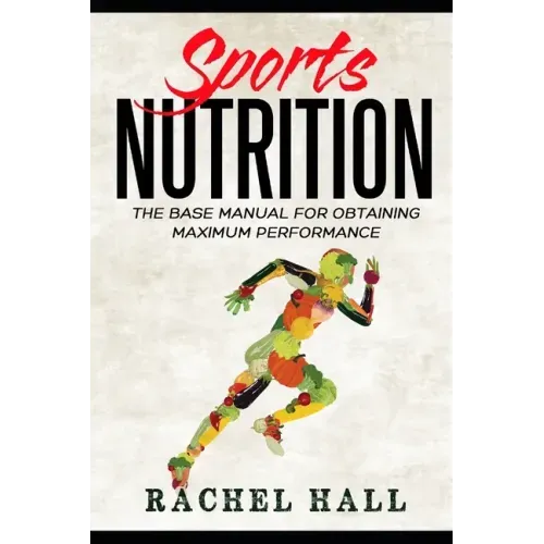 Sports Nutrition: The Base Manual For Obtaining Maximum Performance (Nutrition For Athletes, Nutrition Education, Nutritionist and Athlete Diet)