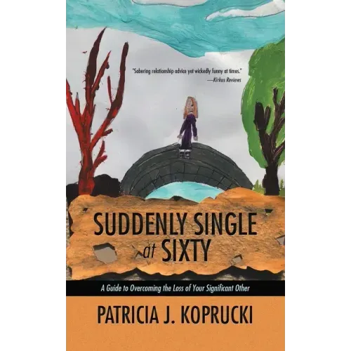 Suddenly Single at Sixty: A Guide to Overcoming the Loss of Your Significant Other