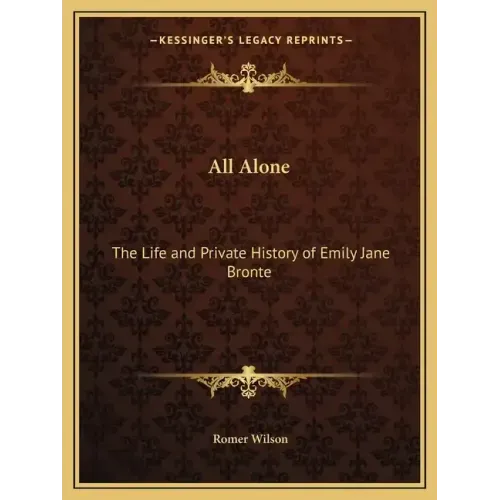 All Alone: The Life and Private History of Emily Jane Bronte