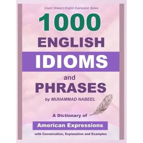 1000 English Idioms and Phrases: American Idioms dictionary with conversation, explanation and examples
