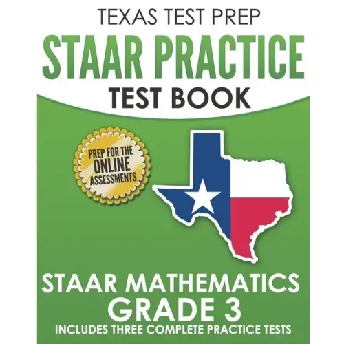 TEXAS TEST PREP STAAR Practice Test Book STAAR Mathematics Grade 3: Includes 3 Complete STAAR Math Practice Tests