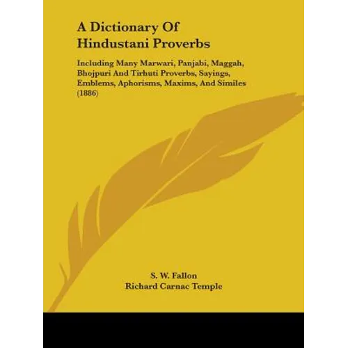 A Dictionary of Hindustani Proverbs: Including Many Marwari, Panjabi, Maggah, Bhojpuri and Tirhuti Proverbs, Sayings, Emblems, Aphorisms, Maxims, an