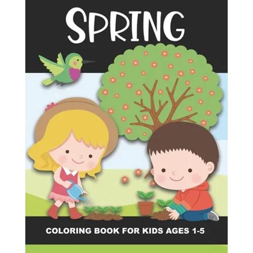 Spring Coloring Book for Kids Ages 1-5: Color Beautiful Pictures from the Season of Spring! - Fun and Simple Images Aimed at Preschoolers & Toddlers.