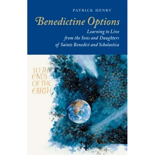 Benedictine Options: Learning to Live from the Sons and Daughters of Saints Benedict and Scholastica