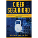 Ciber Seguridad: Guía completa para principiantes aprende los conceptos básicos y los métodos eficaces de la ciber seguridad (Libro En