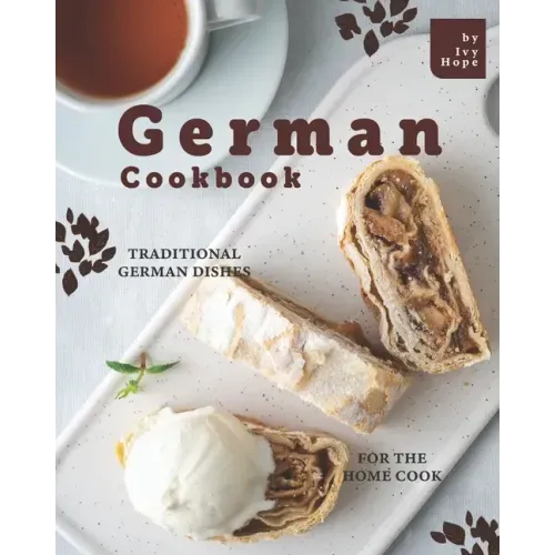 German Cookbook: Traditional German Dishes for The Home Cook