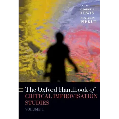 The Oxford Handbook of Critical Improvisation Studies, Volume 1