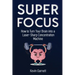 Super Focus: How to Turn Your Brain into a Laser-Sharp Concentration Machine