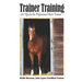 Trainer Training: 100 Tips for the Professional Horse Trainer