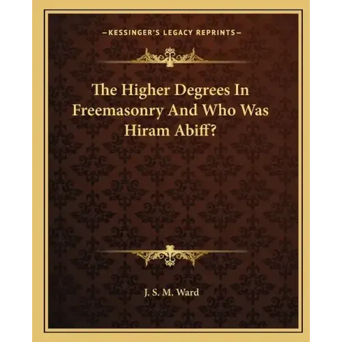 The Higher Degrees in Freemasonry and Who Was Hiram Abiff?