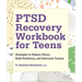Ptsd Recovery Workbook for Teens: Strategies to Reduce Stress, Build Resiliency, and Overcome Trauma
