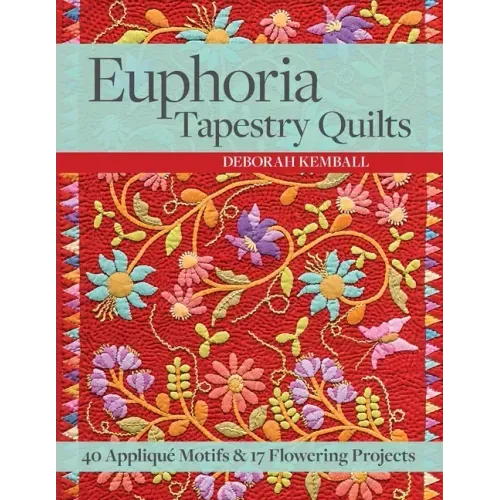 Euphoria Tapestry Quilts: 40 Appliqué Motifs & 17 Flowering Projects