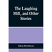 The Laughing Mill, and Other Stories