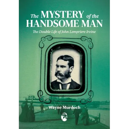 The Mystery of the Handsome Man: The Double Life of John Lempriere Irvine