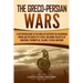 The Greco-Persian Wars: A Captivating Guide to the Conflicts Between the Achaemenid Empire and the Greek City-States, Including the Battle of
