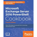 Microsoft Exchange Server 2016 PowerShell Cookbook - Fourth Edition: Powerful recipes to automate time-consuming administrative tasks