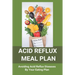 Acid Reflux Meal Plan: Avoiding Acid Reflux Diseases By Your Eating Plan: Top Rated Acid Reflux Cookbook