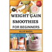 Weight Gain Smoothies for Beginners: Delicious High Calorie Recipes for Healthy Weight Gain