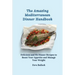 The Amazing Mediterranean Dinner Handbook: Delicious and Fit Dinner Recipes to Boost Your Appetite and Manage Your Weight