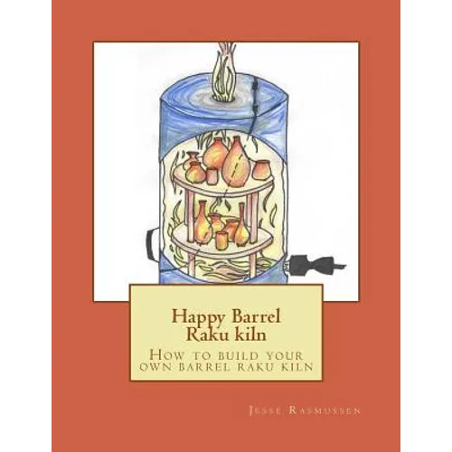 Happy Barrel Raku kiln: How to build your own barrel raku kiln