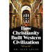 How Christianity Built Western Civilization