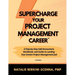 Supercharge Your Project Management Career: A Step-By-Step Self-Assessment, Workbook, and Guide to Landing Your Dream Project Management Job