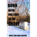 Born With One Foot In The Grave