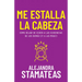 Me Estalla La Cabeza: Cómo Dejar de Ceder a Las Exigencias de Los Demás (¡Y a Las Mías!)