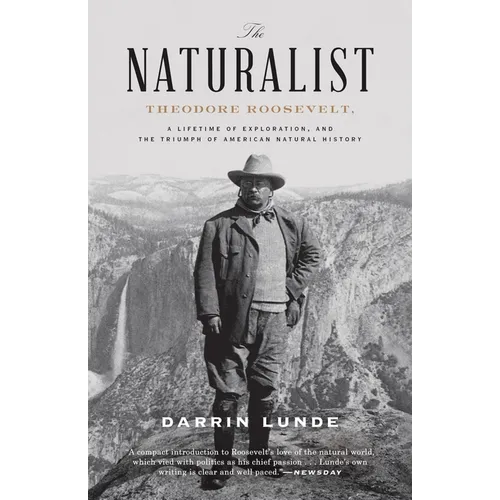 The Naturalist: Theodore Roosevelt, a Lifetime of Exploration, and the Triumph of American Natural History