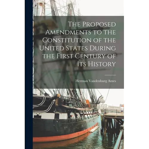The Proposed Amendments to the Constitution of the United States During the First Century of Its History
