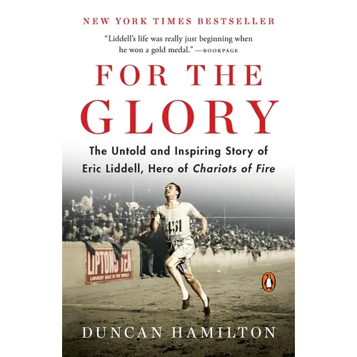 For the Glory: The Untold and Inspiring Story of Eric Liddell, Hero of Chariots of Fire