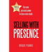 Selling with Presence: Use Your Personal Power to Close More Deals