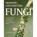 Drawing and Painting Fungi: An Artists Guide to Finding and Illustrating Mushrooms and Lichens