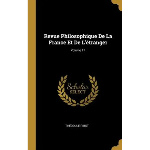 Revue Philosophique De La France Et De L'étranger; Volume 17