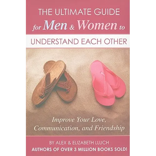 The Ultimate Guide for Men & Women to Understand Each Other: Improve Your Love, Communication, and Friendship