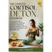 The Complete Cortisol Detox Handbook: A Practical Guide & Workbook for Balancing Hormones, Regulating Emotions, Healing Your Gut, Reducing Inflammatio