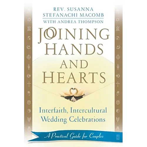 Joining Hands and Hearts: Interfaith, Intercultural Wedding Celebrations: A Practical Guide for Couples