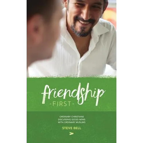 Friendship First: Ordinary Christians discussing Good News with Ordinary Muslims