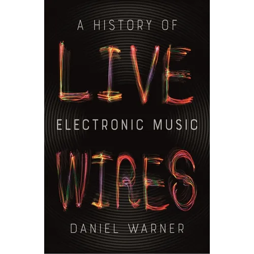 Live Wires: A History of Electronic Music