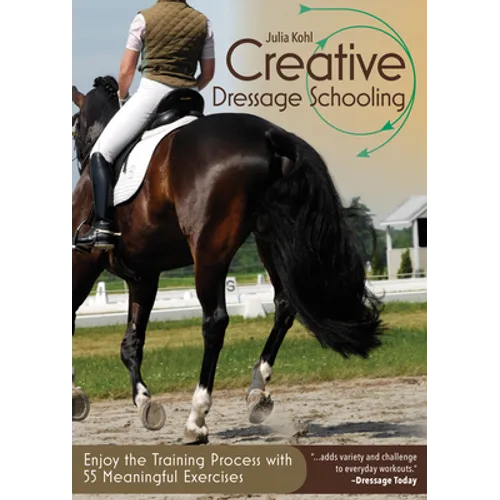 Creative Dressage Schooling: Enjoy the Training Process with 55 Meaningful Exercises
