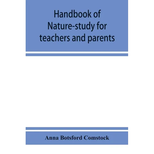 Handbook of nature-study for teachers and parents, based on the Cornell nature-study leaflets