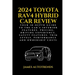 2024 Toyota Rav4 Hybrid Car Review: Your In-Depth Guide to the Car's Interior Features, Pricing, Driving Experience, Safety Features, Trim Levels, Per