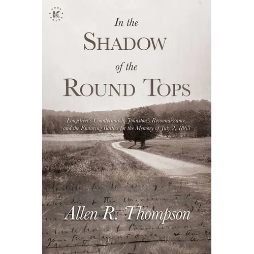 In the Shadow of the Round Tops: Longstreet's Countermarch, Johnston's Reconnaissance, and the Enduring Battles for the Memory of July 2, 1863