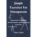 Simple Exercises For Osteoporosis: Approaches to Building Resilient Bones and Preventing Fractures
