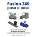 Fusion 360 paso a paso: La guía práctica para Autodesk Fusion 360! Diseño CAD, simulación FEM y CAM para principiantes