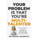 Your Problem is that you're Multi-talented: Proven and Effective Strategies to Maximising Your Gifts and Potentials as a Multi-potentialite