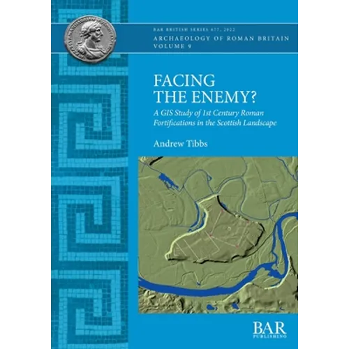 Facing the Enemy?: A GIS Study of 1st Century Roman Fortifications in the Scottish Landscape
