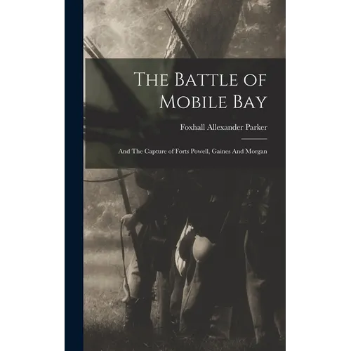 The Battle of Mobile Bay: And The Capture of Forts Powell, Gaines And Morgan