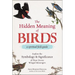 The Hidden Meaning of Birds--A Spiritual Field Guide: Explore the Symbology and Significance of These Divine Winged Messengers