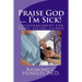 Praise God ... I'm Sick!: encouragement for those facing illness